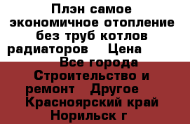 Плэн самое экономичное отопление без труб котлов радиаторов  › Цена ­ 1 150 - Все города Строительство и ремонт » Другое   . Красноярский край,Норильск г.